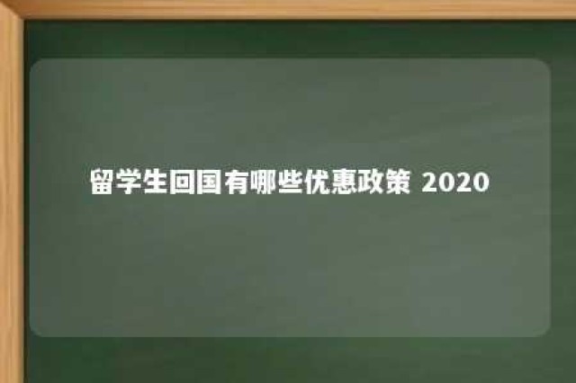 留学生回国有哪些优惠政策 2020 留学生回国有哪些优惠政策上海